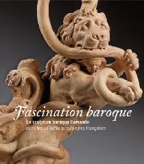 FASCINATION BAROQUE "LA SCULPTURE BAROQUE FLAMANDEDANS LES COLLECTIONS PUBLIQUES FRAN"