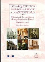 LOS ARQUITECTOS ESPAÑOLES FRENTE A LA ANTIGÜEDAD "HISTORIA DE LAS PENSIONES DE ARQUITECTURA EN ROMA (S. XVIII-S. X"