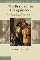 THE BODY OF THE CONQUISTADOR "FOOD, RACE AND THE COLONIAL EXPERIENCE IN SPANISH AMERICA, 1492-"