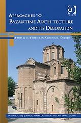 APPROACHES TO BYZANTINE ARCHITECTURE AND ITS DECORATION "STUDIES IN HONOR OF SLOBODAN CURCIC"