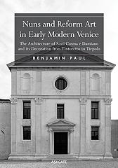 NUNS AND REFORM ART IN EARLY MODERN VENICE "THE ARCHITECTURE OF SANTI COSMA E DAMIANO AND ITS DECORATION FRO"