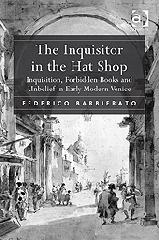 THE INQUISITOR IN THE HAT SHOP "INQUISITION, FORBIDDEN BOOKS AND UNBELIEF IN EARLY MODERN VENICE"