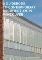 A GUIDEBOOK TO CONTEMPORARY ARCHITECTURE IN VANCOUVER