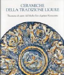 CERAMICHE DELLA TRADIZIONE LIGURE. "THESAURUS DI OPERE DAL MEDIO EVO AL PRIMO NOVECENTO"