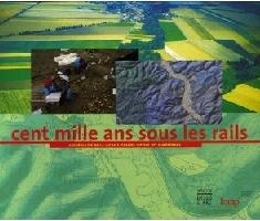 CENT MILLE ANS SOUS LES RAILS. ARCHÉOLOGIE DE LA LIGNE À GRANDE VITESSE EST-EUROPÉENNE