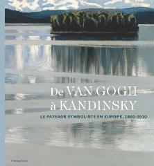 VAN GOGH TO KANDINSKY "LE PAYSAGE SYMBOLISTE EN EUROPE, 1880-1910"