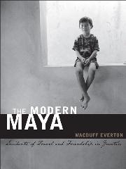 THE MODERN MAYA "INCIDENTS OF TRAVEL AND FRIENSHIP IN YUCATAN"