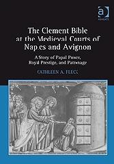 THE CLEMENT BIBLE AT THE MEDIEVAL COURTS OF NAPLES AND AVIGNON "A STORY OF PAPAL POWER, ROYAL PRESTIGE, AND PATRONAGE"
