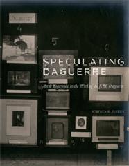 SPECULATING DAGUERRE "ART AND ENTERPRISE IN THE WORK OF L. J. M. DAGUERRE"