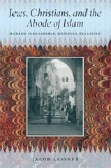 JEWS, CHRISTIANS, AND THE ABODE OF ISLAM "MODERN SCHOLARSHIP, MEDIEVAL REALITIES"