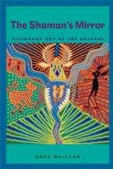 THE SHAMAN'S MIRROR "VISIONARY ART OF THE HUICHOL"