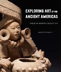 EXPLORING ART OF THE ANCIENT AMERICAS THE JOHN BOURNE COLLECTION