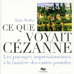 CE QUE VOYAIT CEZANNE "LES PAYSAGES IMPRESSIONNISTES A LA LUMIERE DES CARTES POSTALES"