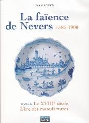 LA FAIENCE DE NEVERS 1585-1900 Vol.3-4 "XVIIIL'ÈRE DES AMNUFACTURES ; XIX ALLIANCES, DÉCLIN ET RENOUVEAU"