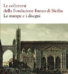 LE COLLEZIONI DELLA FONDAZIONE BANCO DI SICILIA "LE STAMPE E I DISEGNI"