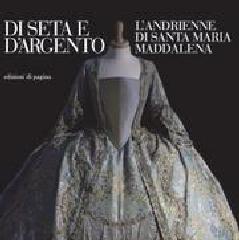 DI SETA E D'ARGENTO. L'ANDRIENNE DI SANTA MARIA MADDALENA.