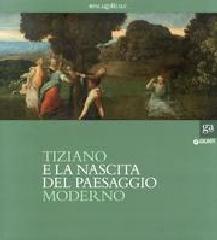 TIZIANO E LA NASCITA DEL PAESAGGIO MODERNO