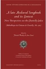 A LATE MEDIEVAL SONGBOOK AND ITS CONTEXT: NEW PERSPECTIVES ON THE CHANTILLY CODEX