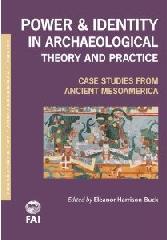 POWER AND IDENTITY IN ARCHAEOLOGICAL THEORY AND PRACTICE "CASE STUDIES FROM ANCIENT MESOAMERICA"