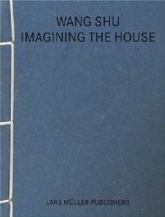 WANG SHU "IMAGINING THE HOUSE"