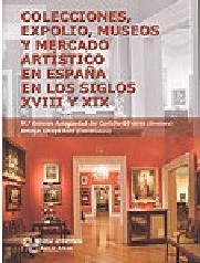 COLECCIONES, EXPOLIO, MUSEOS Y MERCADO ARTÍSTICO EN ESPAÑA EN LOS SIGLOS XVIII Y XIX