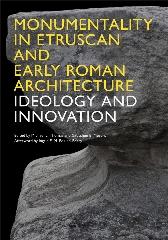 MONUMENTALITY IN ETRUSCAN AND EARLY ROMAN ARCHITECTURE "IDEOLOGY AND INNOVATION"