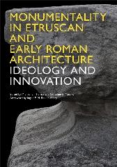 MONUMENTALITY IN ETRUSCAN AND EARLY ROMAN ARCHITECTURE "IDEOLOGY AND INNOVATION"