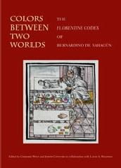 COLORS BETWEEN TWO WORLDS "THE FLORENTINE CODEX OF BERNARDINO DE SAHAGÚN"