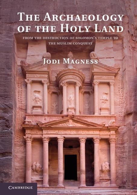 THE ARCHAEOLOGY OF THE HOLY LAND "FROM THE DESTRUCTION OF SOLOMON'S TEMPLE TO THE MUSLIM CONQUEST"