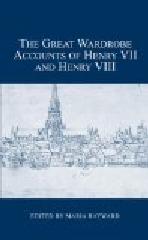 THE GREAT WARDROBE ACCOUNTS OF HENRY VII AND HENRY VIII