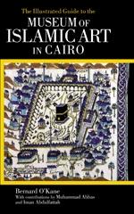THE ILLUSTRATED GUIDE TO THE MUSEUM OF ISLAMIC ART IN CAIRO "WITH THE MUSEUMS OF ISLAMIC CERAMICS AND ISLAMIC TEXTILES"