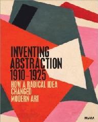 INVENTING ABSTRACTION "HOW A RADICAL IDEA CHANGED MODERN ART"