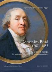 DOMENICO BOSSI 1767-1853.  DA VENEZIA AL NORD EUROPA. "LA CARRIERA DI UN MAESTRO DEL RITRATTO IN MINIATURA"