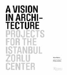 A VISION IN ARCHITECTURE: PROJECTS FOR THE ISTANBUL ZORLU CENTER