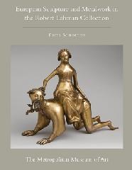 THE ROBERT LEHMAN COLLECTION AT THE METROPOLITAN MUSEUM OF ART Vol.XII "EUROPEAN SCULPTURE AND METALWORK"