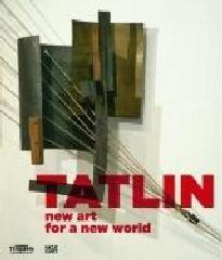TATLIN: TATLIN NEW ART FOR A NEW WORLD