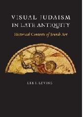 VISUAL JUDAISM IN LATE ANTIQUITY "HISTORICAL CONTEXTS OF JEWISH ART"