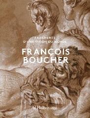 FRANÇOIS BOUCHER "FRAGMENTS D'UNE VISION DU MONDE"