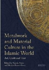 METALWORK AND MATERIAL CULTURE IN THE ISLAMIC WORLD "ART, CRAFT AND TEXT"