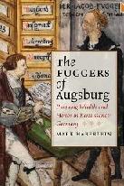 THE FUGGERS OF AUGSBURG "PURSUING WEALTH AND HONOR IN RENAISSANCE GERMANY"