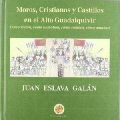 MOROS, CRISTIANOS Y CASTILLOS EN EL ALTO GUADALQUIVIR. "CÓMO VIVÍAN, CÓMO LUCHABAN, CÓMO COMÍAN, CÓMO AMABAN"