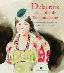 DELACROIX ET L'AUBE DE L'ORIENTALISME "DE DECAMPS À FROMENTIN, PEINTURES ET DESSINS"