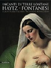 INCANTI DI TERRE LONTANE "HAYEZ, FONTANESI E LA PITTURA ITALIANA TRA OTTO E NOVECENTO"