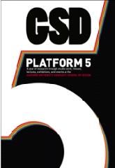 GSD PLATFORM 5 "A YEAR OF RESEARCH THROUGH STUDIO WORK, THESES, LECTURES, EXHIBI"