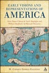 EARLY VISIONS AND REPRESENTATIONS OF AMERICA "ALVAR NUNEZ CABEZA DE VACA'S NAUFRAGIOS AND WILLIAM BRADFORD'S ."