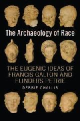 THE ARCHAEOLOGY OF RACE "THE EUGENIC IDEAS OF FRANCIS GALTON AND FLINDERS PETRIE"
