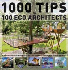 1000 TIPS BY 100 ECO ARCHITECTS: GUIDELINES ON SUSTAINABLE ARCHITECTURE FROM THE WORLD'S LEADING ECO-ARC