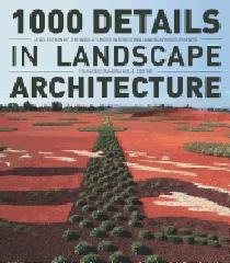 1000 DETAILS IN LANDSCAPE ARCHITECTURE: A SELECTION OF THE WORLD'S MOST INTERESTING LANDSCAPING ELEMENTS