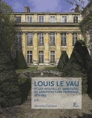 LOUIS LE VAU ET LES NOUVELLES AMBITIONS DE L'ARCHITECTURE FRANÇAISE 1612-1654