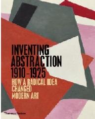 INVENTING ABSTRACTION 1910-1925 "HOW A RADICAL IDEA CHANGED MODERN ART"